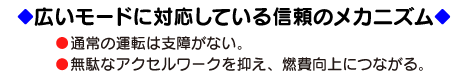 ブレーキとアクセルのペダル踏み間違い暴走防止。広いモードに対応している信頼のメカニズム　・通常の運転は支障がない。・無駄なアクセルワークを抑え、燃費向上につながる。